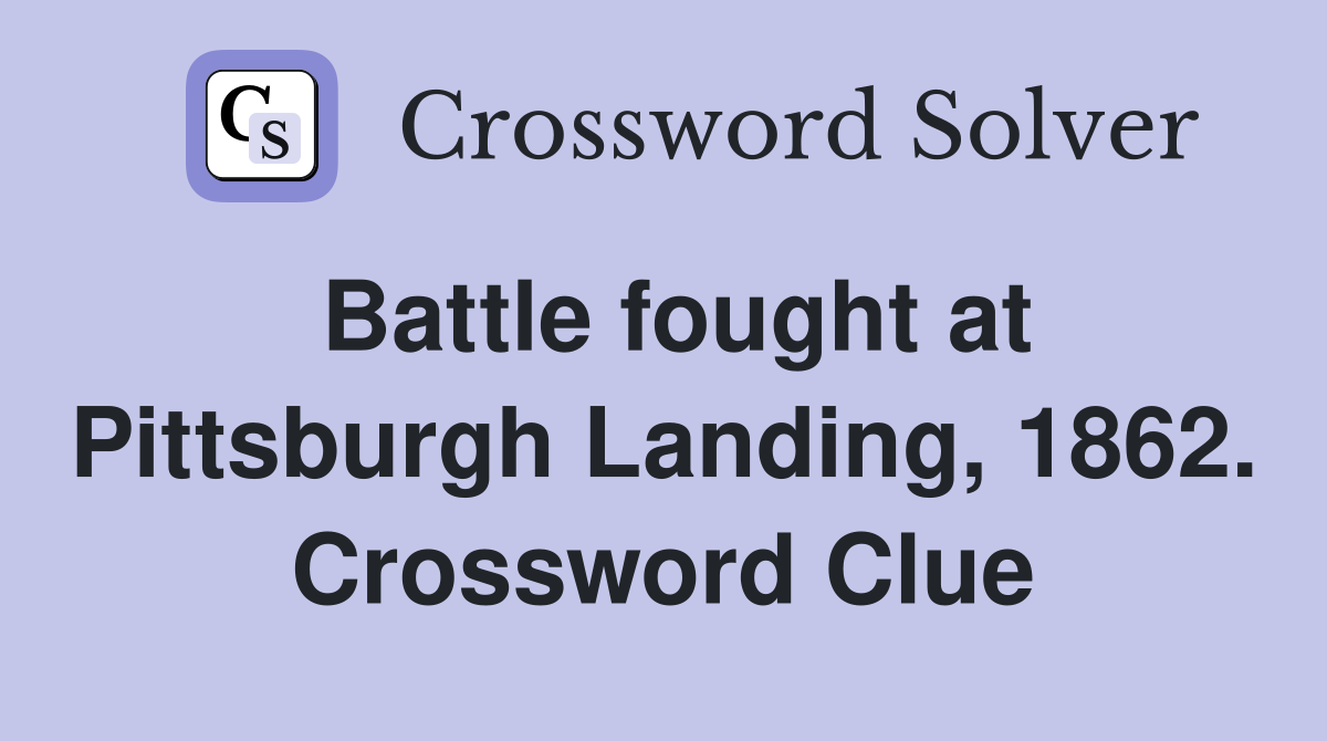 Battle fought at Pittsburgh Landing, 1862. Crossword Clue