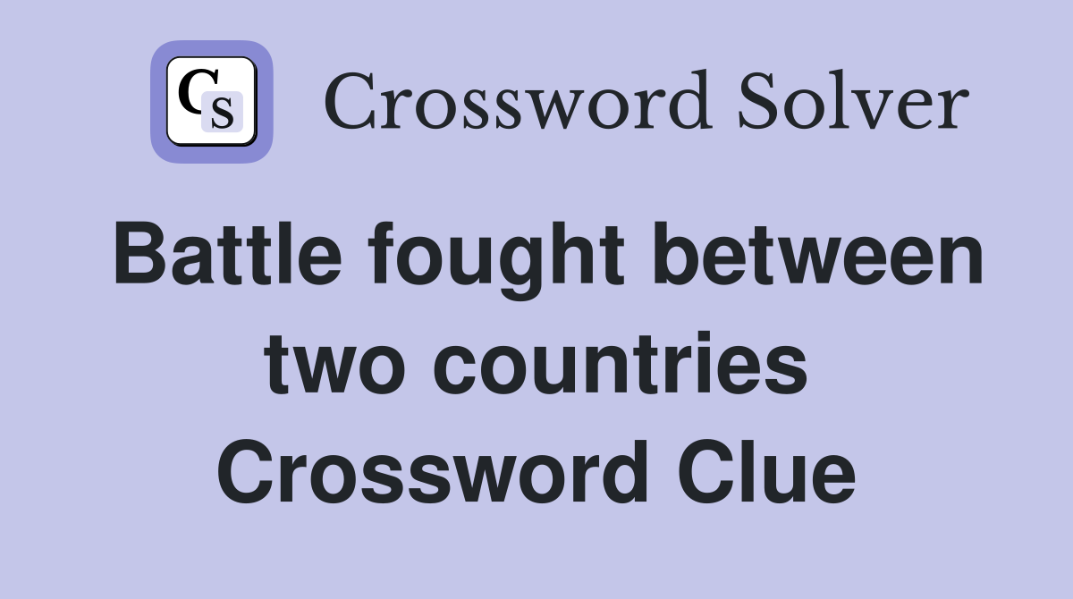 Battle fought between two countries Crossword Clue