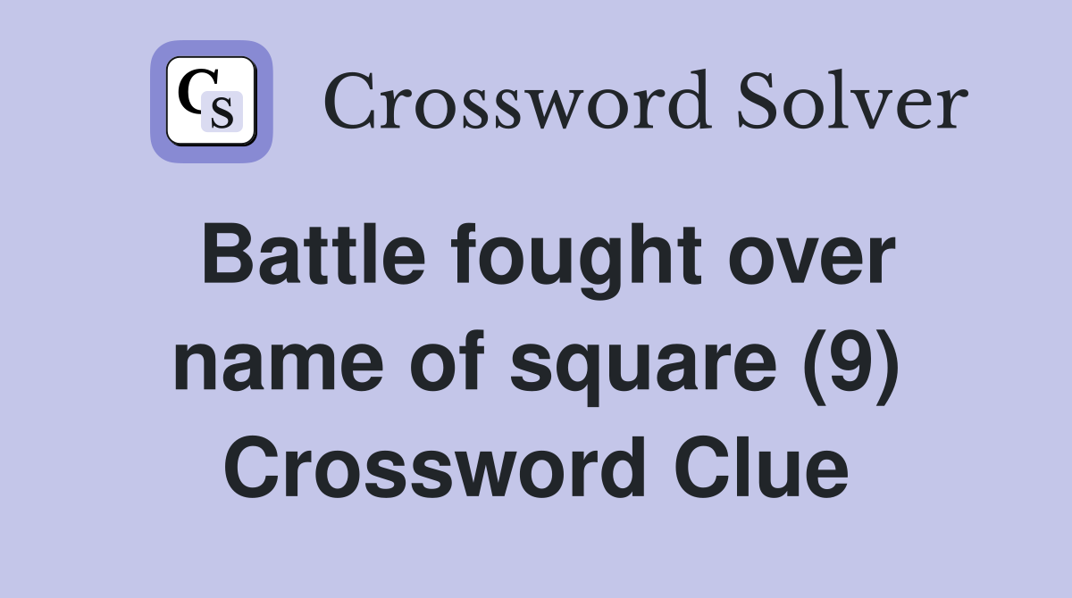 Battle fought over name of square (9) Crossword Clue
