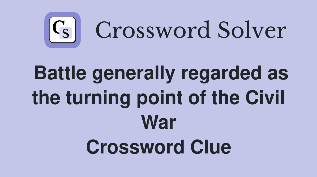 Battle generally regarded as the turning point of the Civil War Crossword Clue