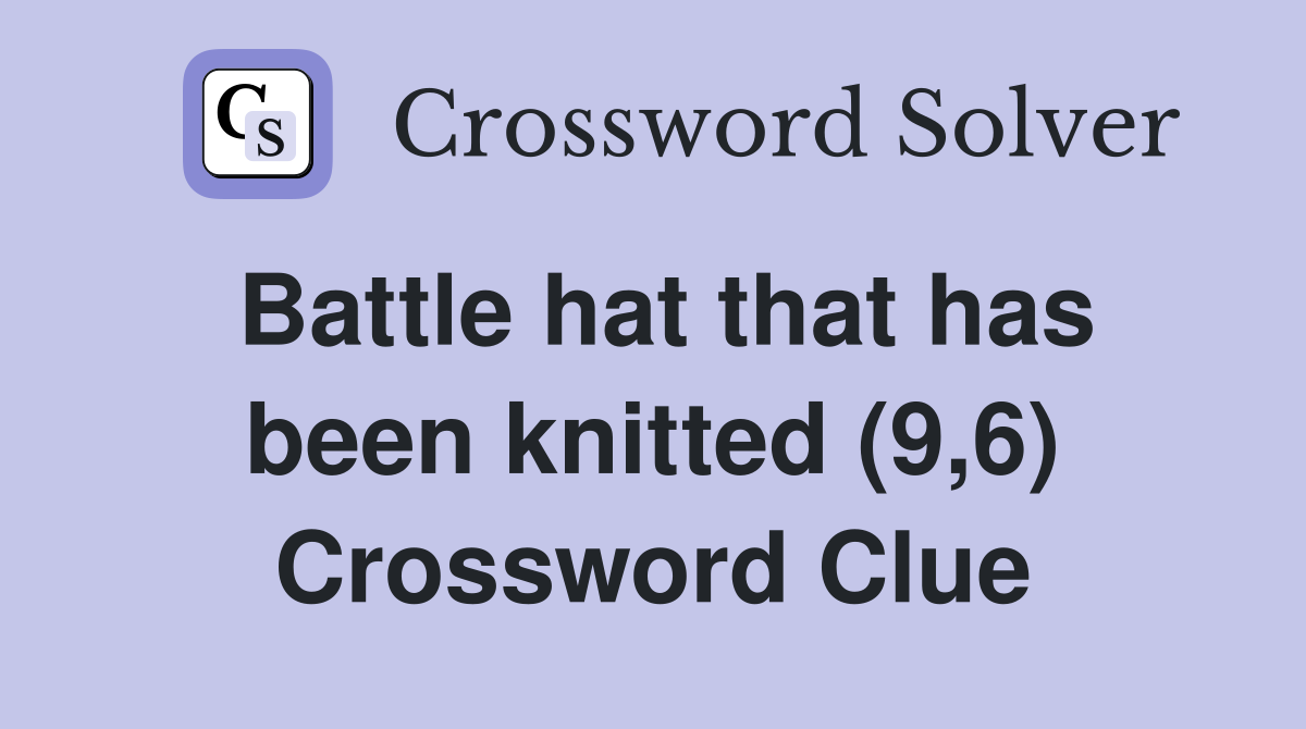 Battle hat that has been knitted (9,6) Crossword Clue