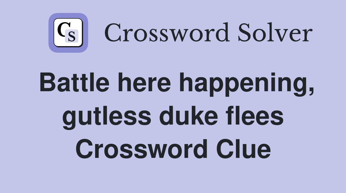 Battle here happening, gutless duke flees Crossword Clue
