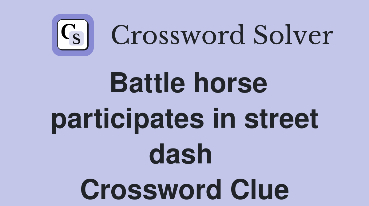 Battle horse participates in street dash  Crossword Clue
