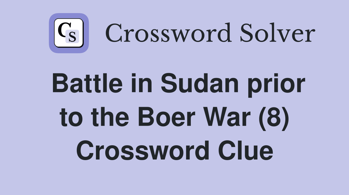 Battle in Sudan prior to the Boer War (8) Crossword Clue