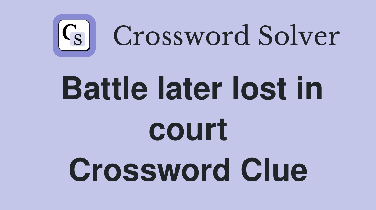 Battle later lost in court Crossword Clue