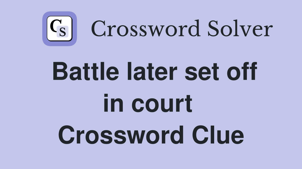 Battle later set off in court  Crossword Clue