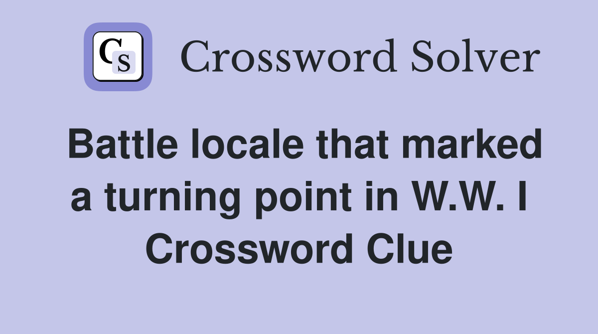 Battle locale that marked a turning point in W.W. I Crossword Clue