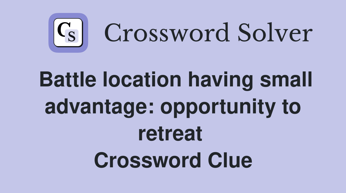 Battle location having small advantage: opportunity to retreat  Crossword Clue
