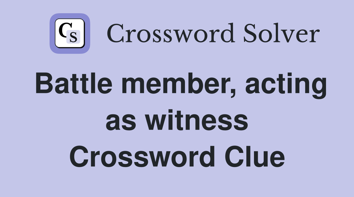 Battle member, acting as witness Crossword Clue