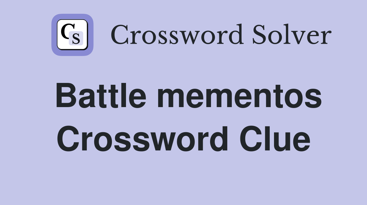 Battle mementos Crossword Clue