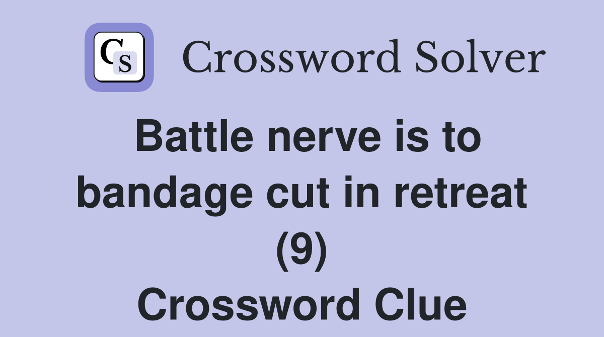 Battle nerve is to bandage cut in retreat (9) Crossword Clue