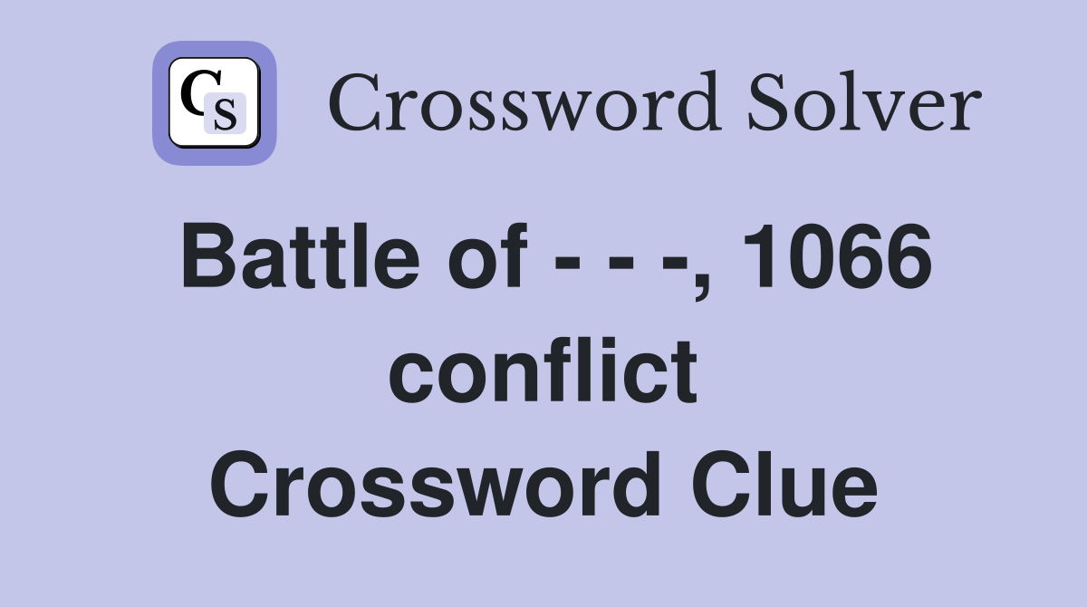 Battle of - - -, 1066 conflict Crossword Clue
