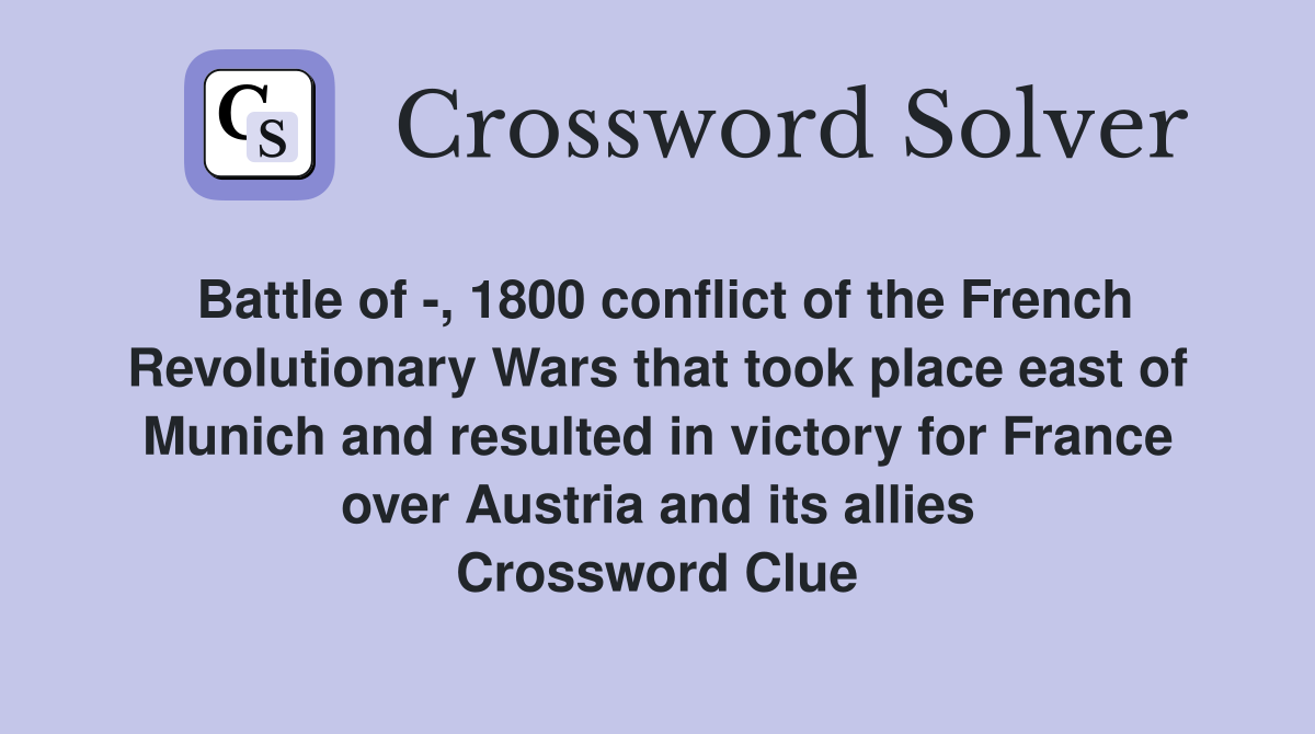 Battle of -, 1800 conflict of the French Revolutionary Wars that took place east of Munich and resulted in victory for France over Austria and its allies Crossword Clue