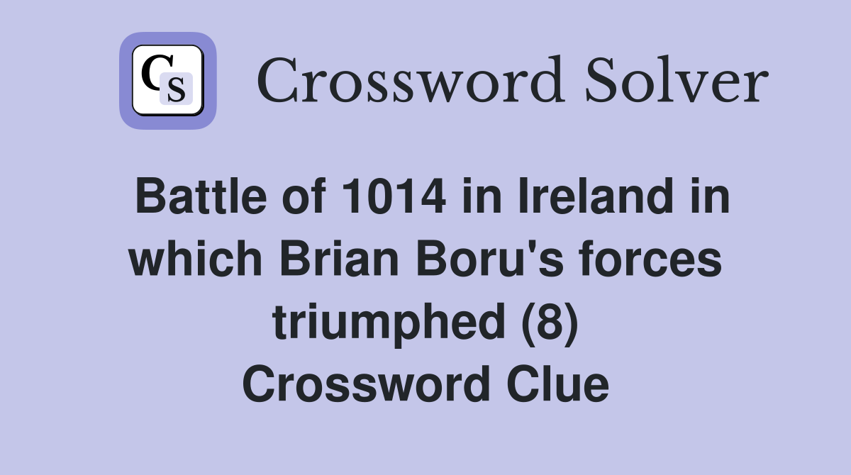 Battle of 1014 in Ireland in which Brian Boru's forces triumphed (8) Crossword Clue