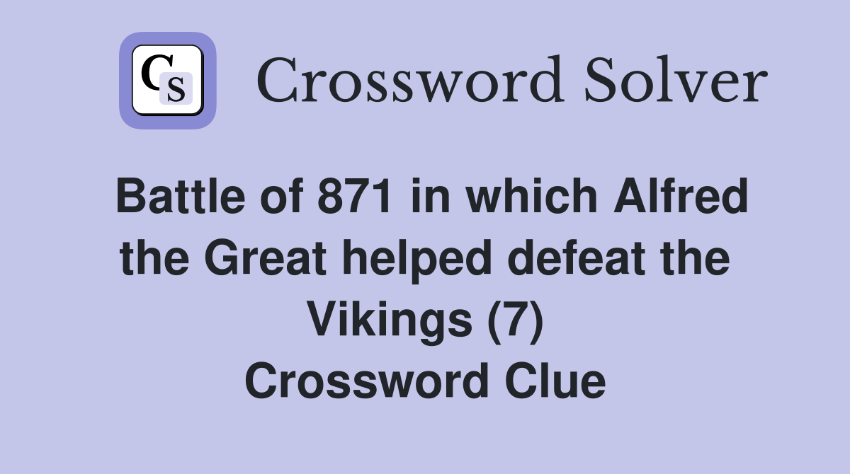 Battle of 871 in which Alfred the Great helped defeat the Vikings (7) Crossword Clue