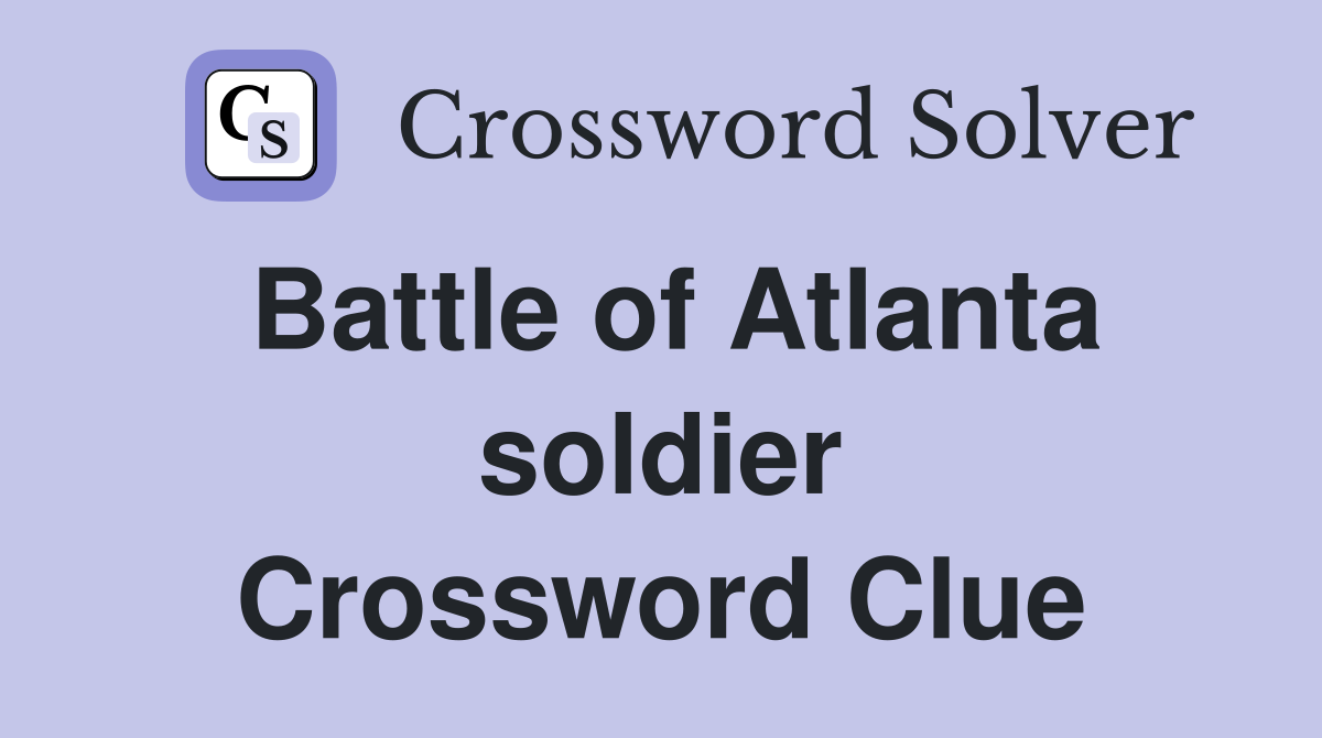 Battle of Atlanta soldier Crossword Clue