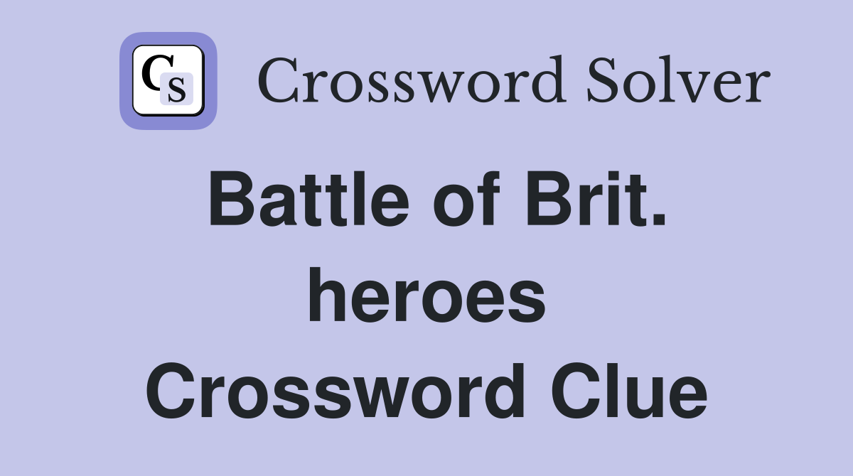 Battle of Brit. heroes Crossword Clue