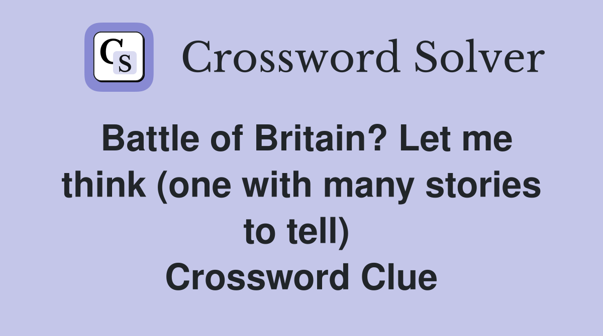 Battle of Britain? Let me think (one with many stories to tell)  Crossword Clue
