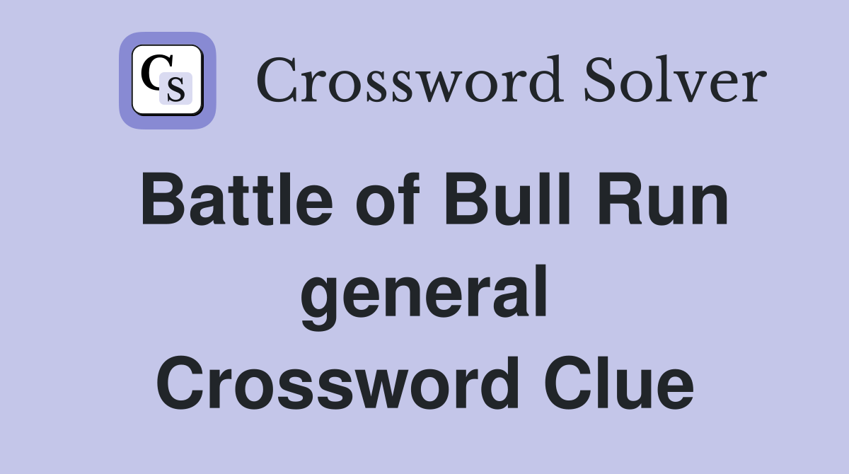 Battle of Bull Run general Crossword Clue