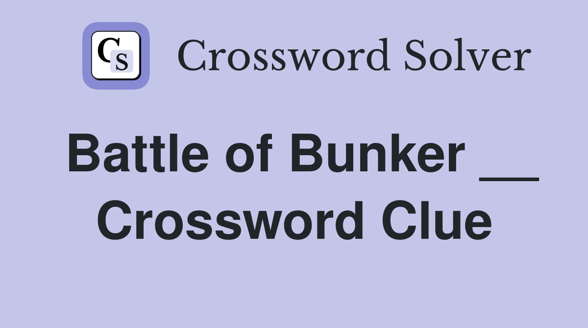 Battle of Bunker __ Crossword Clue
