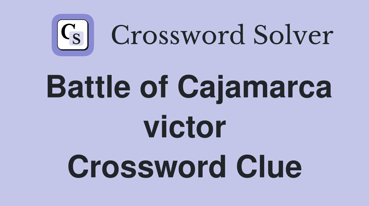 Battle of Cajamarca victor Crossword Clue