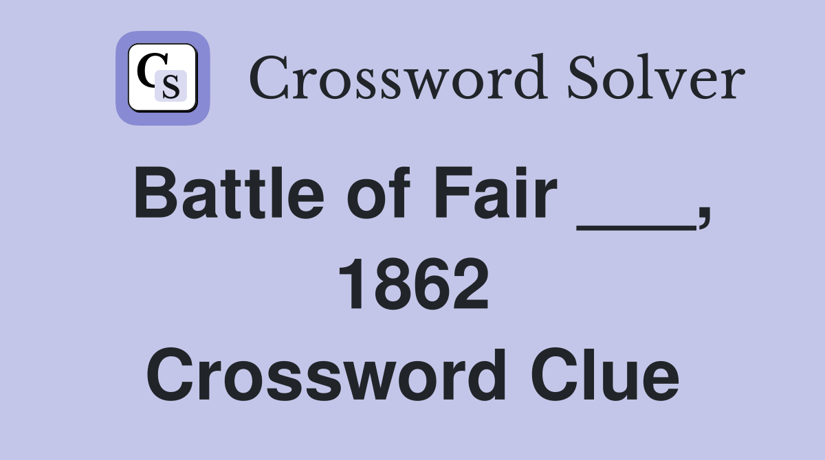 Battle of Fair ___, 1862 Crossword Clue