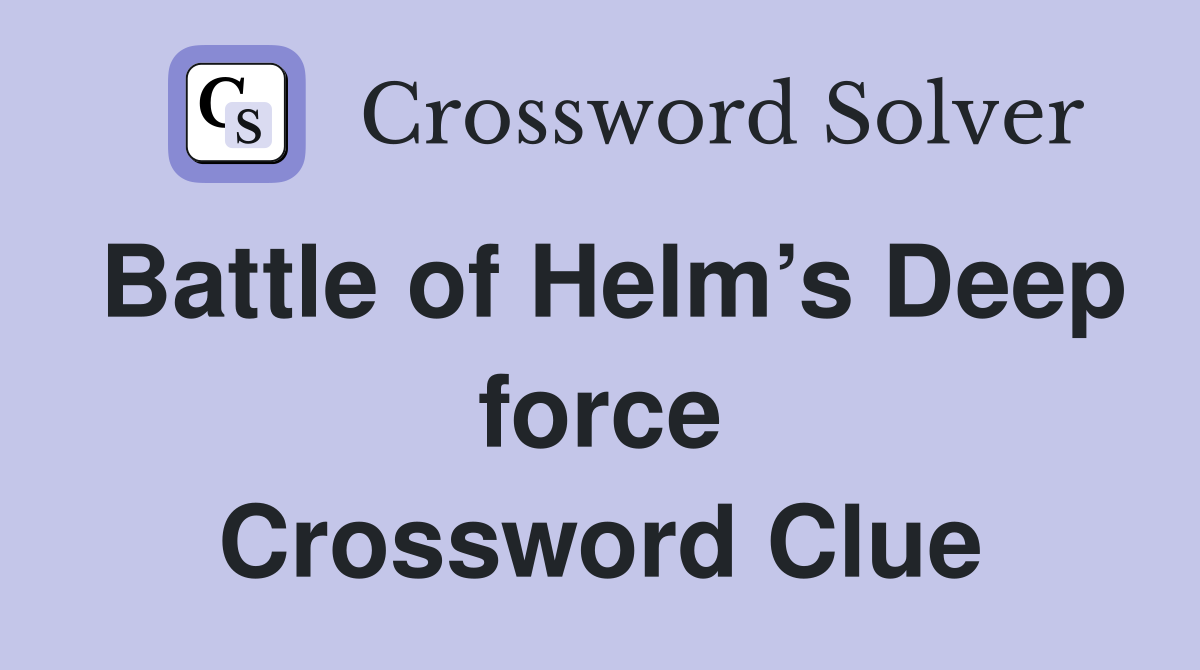 Battle of Helm’s Deep force Crossword Clue