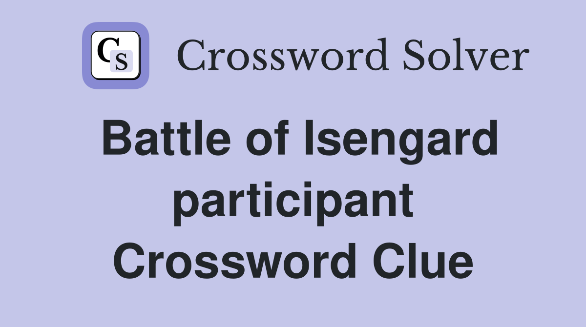 Battle of Isengard participant Crossword Clue
