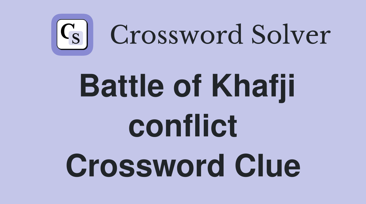 Battle of Khafji conflict Crossword Clue