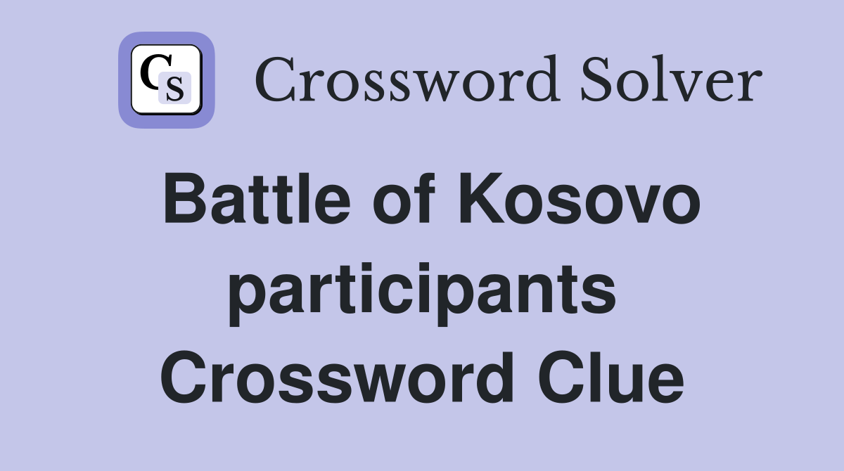 Battle of Kosovo participants Crossword Clue