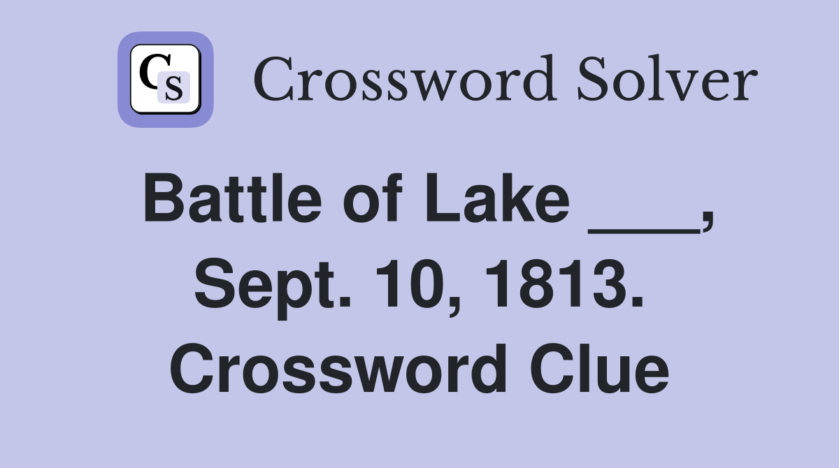 Battle of Lake ___, Sept. 10, 1813. Crossword Clue