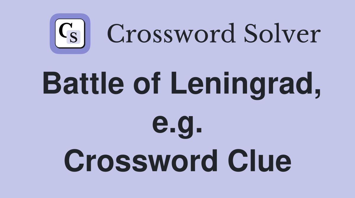 Battle of Leningrad, e.g. Crossword Clue