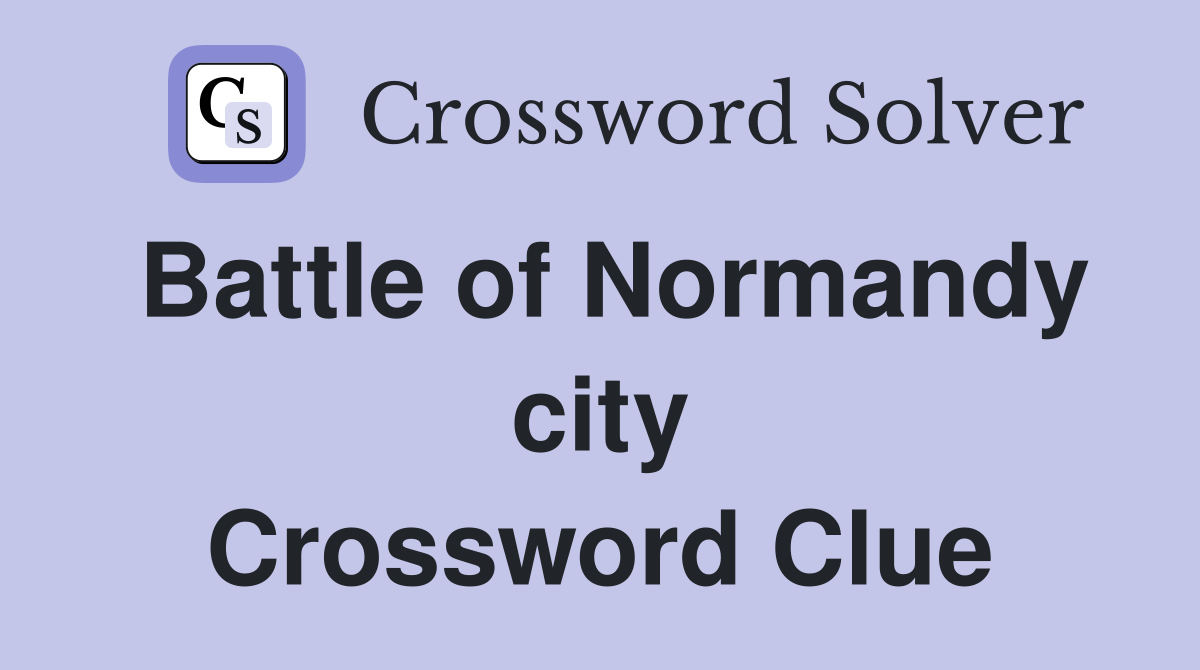 Battle of Normandy city Crossword Clue