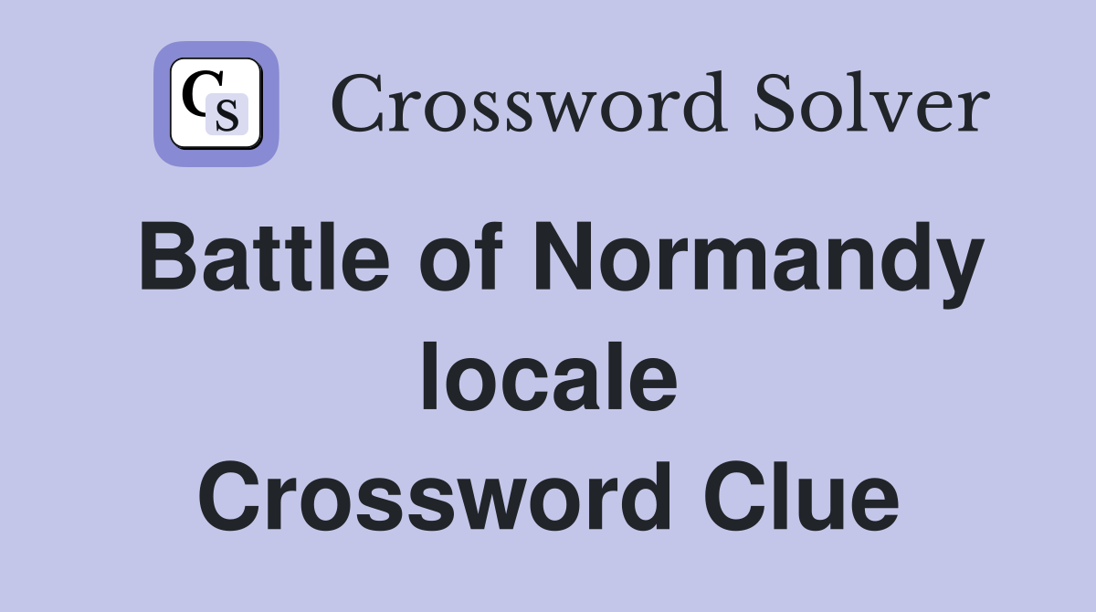 Battle of Normandy locale Crossword Clue