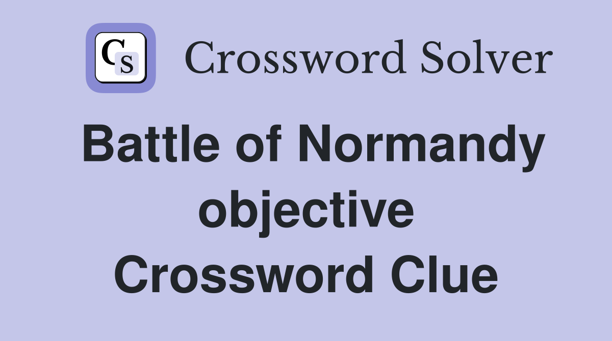Battle of Normandy objective Crossword Clue