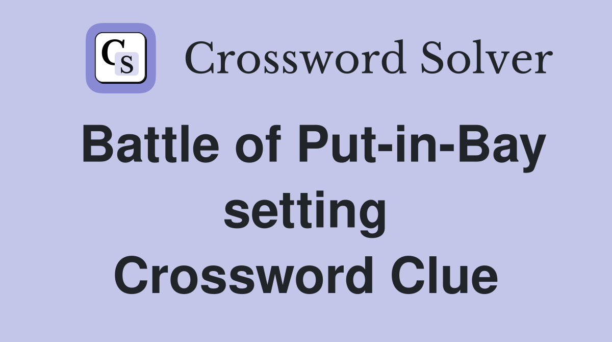 Battle of Put-in-Bay setting Crossword Clue