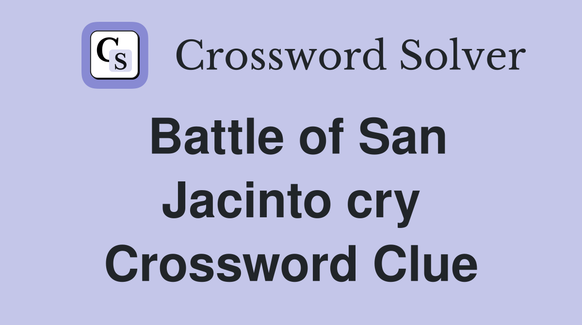 Battle of San Jacinto cry Crossword Clue