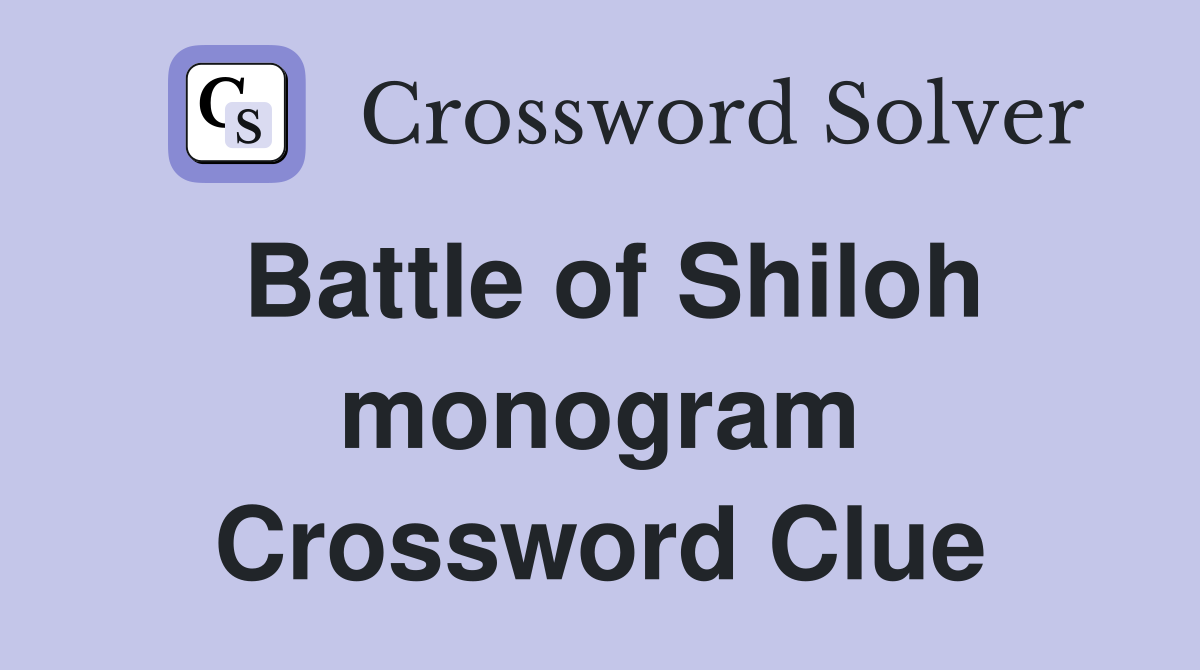 Battle of Shiloh monogram Crossword Clue