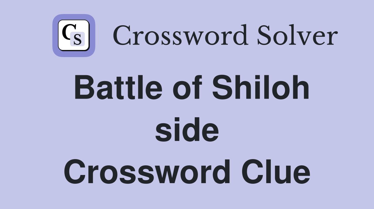 Battle of Shiloh side Crossword Clue