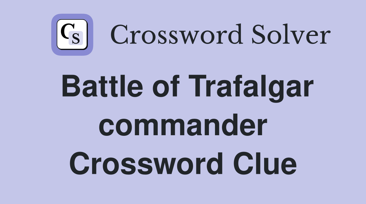 Battle of Trafalgar commander Crossword Clue