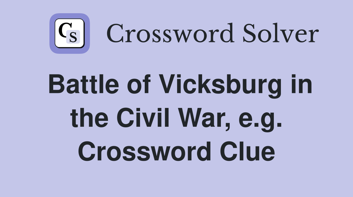Battle of Vicksburg in the Civil War, e.g. Crossword Clue