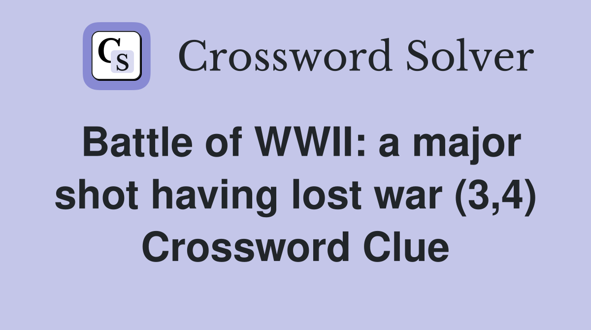 Battle of WWII: a major shot having lost war (3,4) Crossword Clue