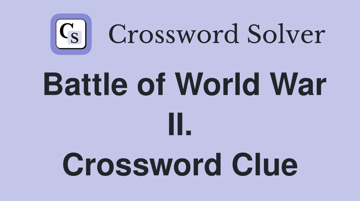 Battle of World War II. Crossword Clue