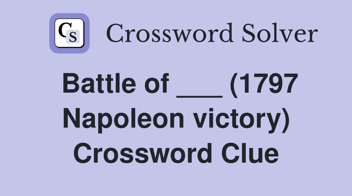 Battle of ___ (1797 Napoleon victory) Crossword Clue