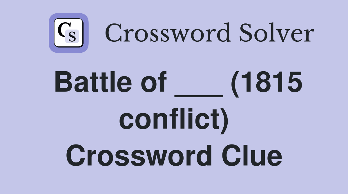 Battle of ___ (1815 conflict) Crossword Clue