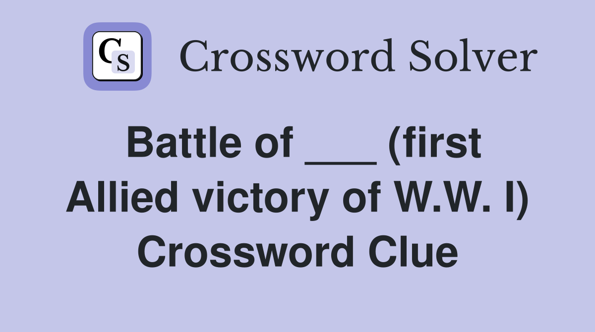 Battle of ___ (first Allied victory of W.W. I) Crossword Clue
