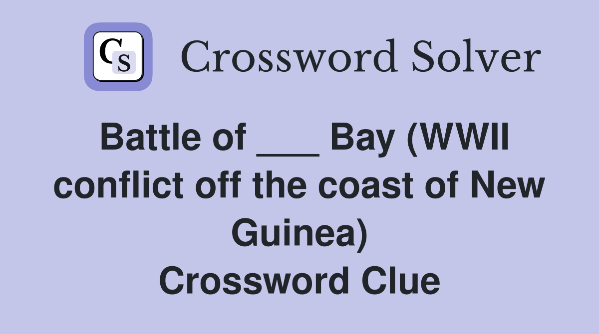 Battle of ___ Bay (WWII conflict off the coast of New Guinea) Crossword Clue