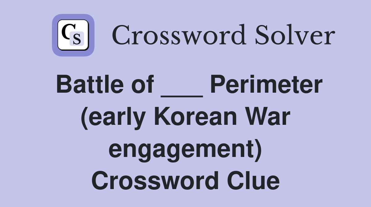 Battle of ___ Perimeter (early Korean War engagement) Crossword Clue