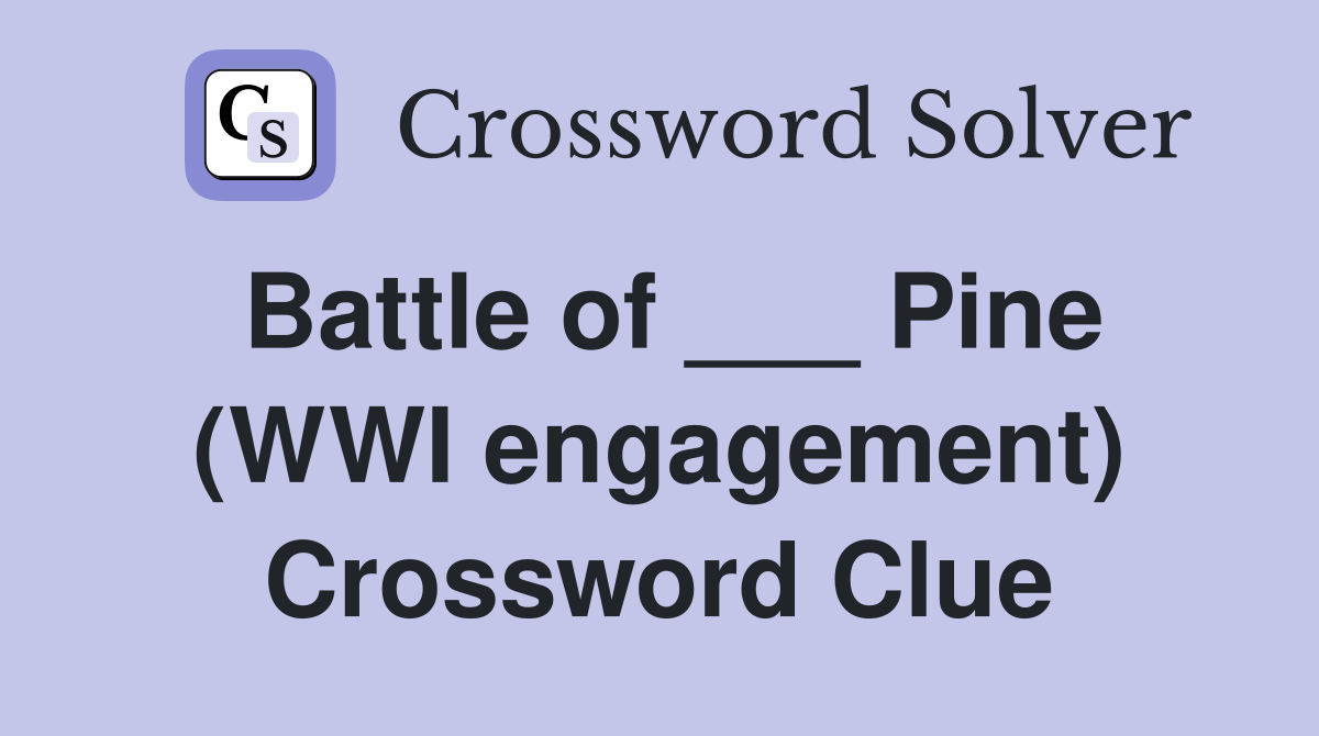 Battle of ___ Pine (WWI engagement) Crossword Clue