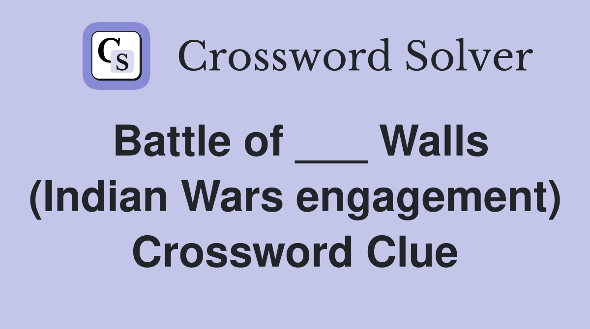 Battle of ___ Walls (Indian Wars engagement) Crossword Clue